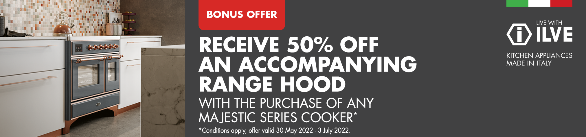 Receive 50% off an accompanying Ilve Rangehood with the purchase of any Majestic Series Cooker