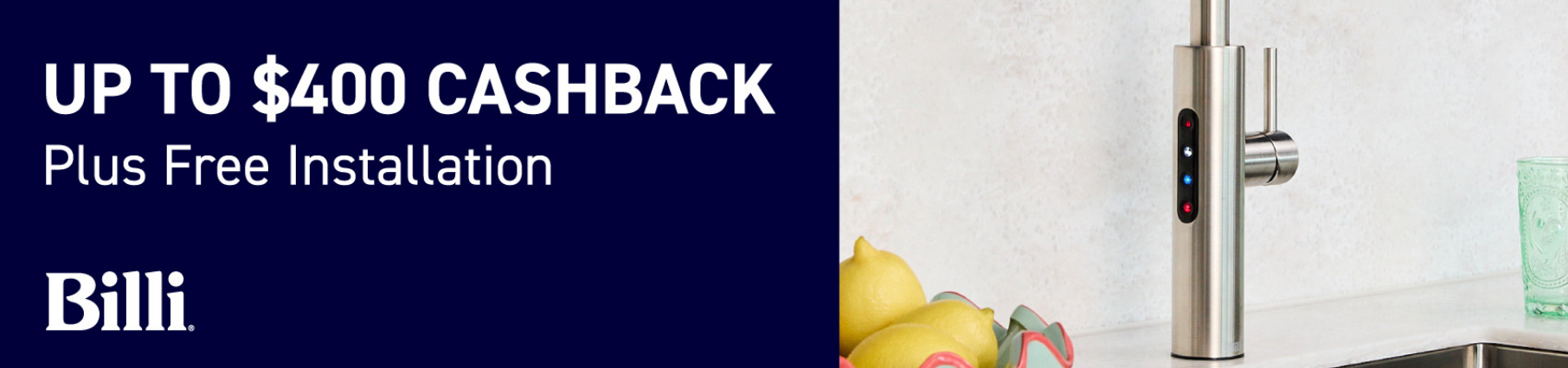Up To $400 Cashback Plus Free Installation On Select Billi Home Systems*