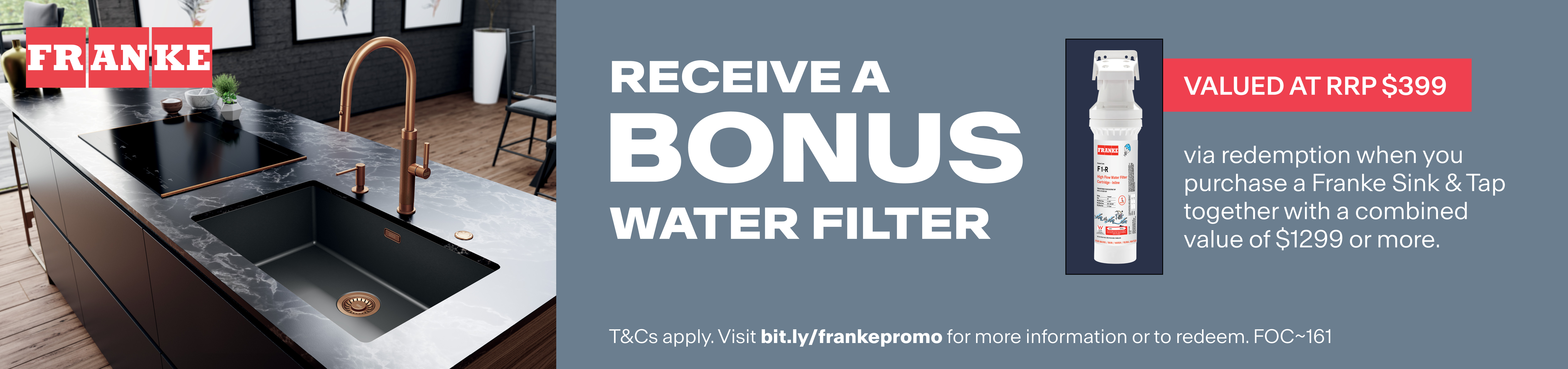Receive A Bonus Water Filter With Any Franke Sink & Tap  Bundle Valued Over $1299*